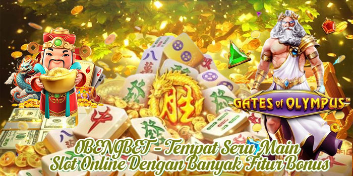OBENGBET – Tempat Seru Main Slot Online Dengan Banyak Fitur Bonus