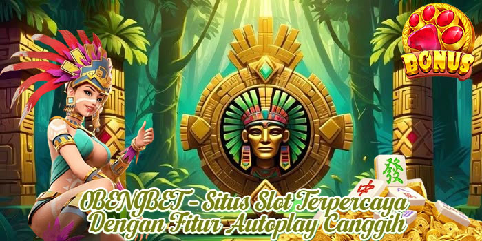 OBENGBET – Situs Slot Terpercaya Dengan Fitur Autoplay Canggih