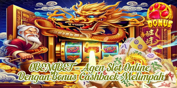 OBENGBET – Agen Slot Online Dengan Bonus Cashback Melimpah